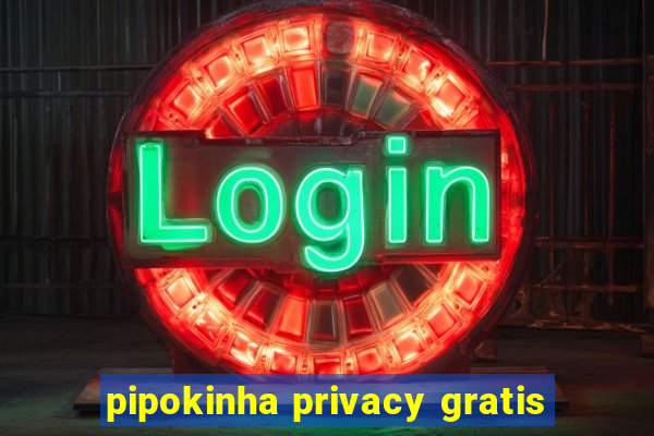 pipokinha privacy gratis